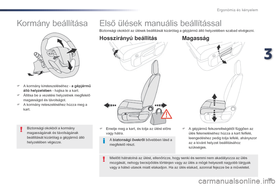 Peugeot Expert VU 2016 Kezelési útmutató (in Hungarian) 99
Expert_hu_Chap03_ergonomie-et-confort_ed01-2016
Kormány beállítása
F A kormány kireteszeléséhez - a gépjármű álló helyzetében - hajtsa le a kart.
F
Á
llítsa be a vezetési helyze Peugeot Expert VU 2016 Kezelési útmutató (in Hungarian) 99
Expert_hu_Chap03_ergonomie-et-confort_ed01-2016
Kormány beállítása
F A kormány kireteszeléséhez - a gépjármű álló helyzetében - hajtsa le a kart.
F
Á
llítsa be a vezetési helyze