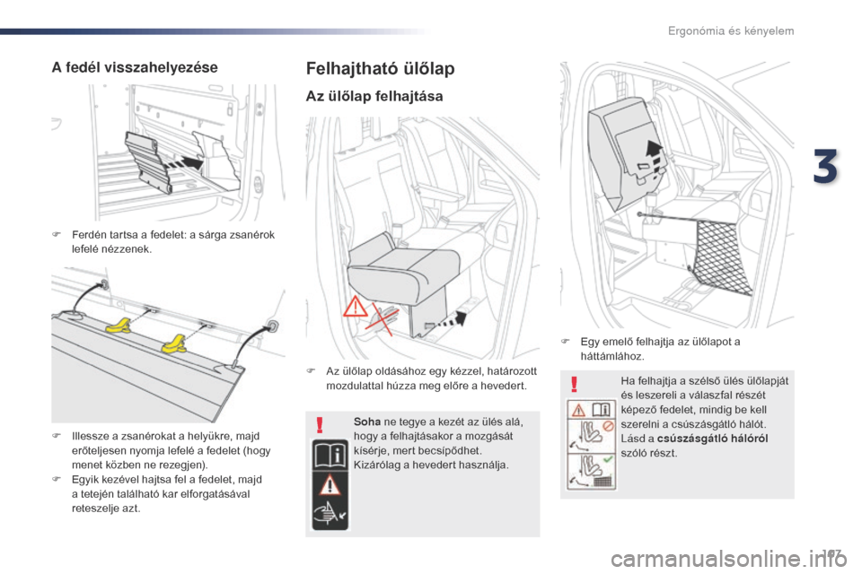 Peugeot Expert VU 2016 Kezelési útmutató (in Hungarian) 107
Expert_hu_Chap03_ergonomie-et-confort_ed01-2016
Ha felhajtja a szélső ülés ülőlapját
és leszereli a válaszfal részét
képező fedelet, mindig be kell
szerelni a csúszásgátló hál Peugeot Expert VU 2016 Kezelési útmutató (in Hungarian) 107
Expert_hu_Chap03_ergonomie-et-confort_ed01-2016
Ha felhajtja a szélső ülés ülőlapját
és leszereli a válaszfal részét
képező fedelet, mindig be kell
szerelni a csúszásgátló hál