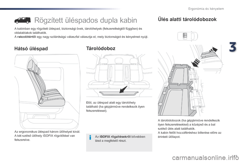 Peugeot Expert VU 2016  Kezelési útmutató (in Hungarian) 117
Expert_hu_Chap03_ergonomie-et-confort_ed01-2016
Rögzített üléspados dupla kabin
A kabinban egy rögzített üléspad, biztonsági övek, tárolóhelyek (felszereltségtől függően) és 
olda