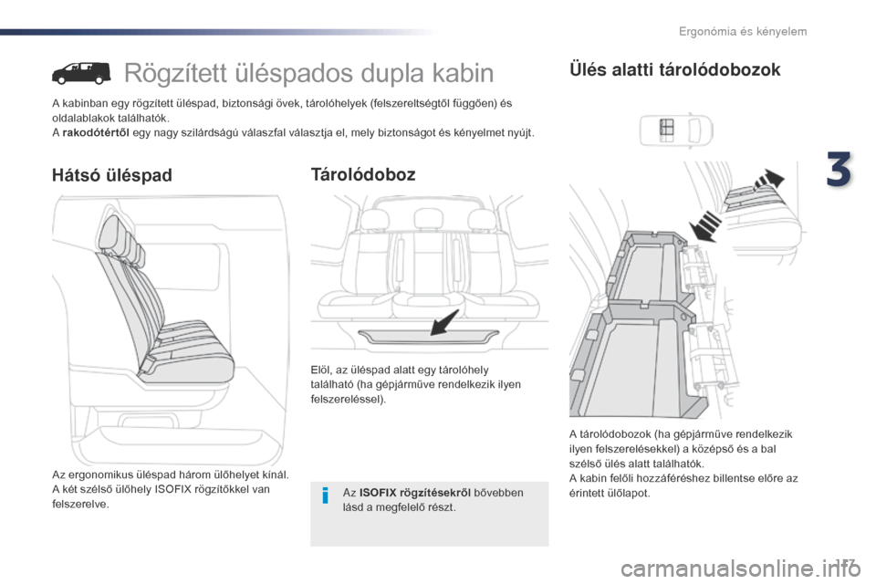 Peugeot Expert VU 2016  Kezelési útmutató (in Hungarian) 117
Expert_hu_Chap03_ergonomie-et-confort_ed01-2016
Rögzített üléspados dupla kabin
A kabinban egy rögzített üléspad, biztonsági övek, tárolóhelyek (felszereltségtől függően) és 
olda