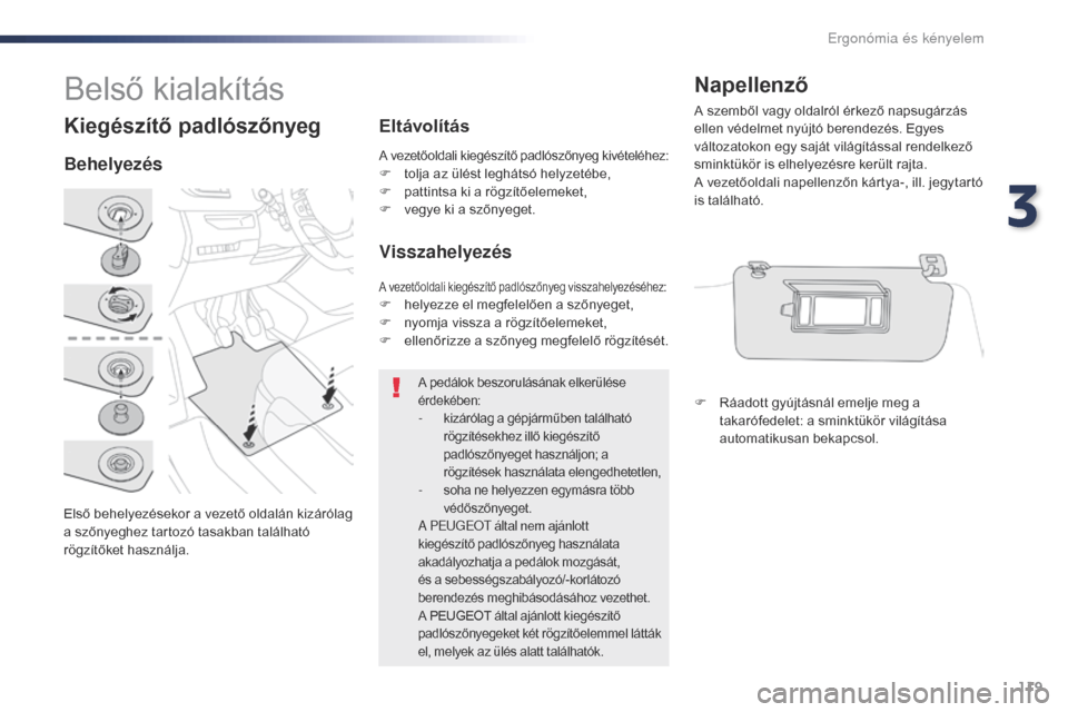 Peugeot Expert VU 2016 Kezelési útmutató (in Hungarian) 119
Expert_hu_Chap03_ergonomie-et-confort_ed01-2016
Kiegészítő padlószőnyeg
Első behelyezésekor a vezető oldalán kizárólag
a szőnyeghez tartozó tasakban található
rögzítőket haszn Peugeot Expert VU 2016 Kezelési útmutató (in Hungarian) 119
Expert_hu_Chap03_ergonomie-et-confort_ed01-2016
Kiegészítő padlószőnyeg
Első behelyezésekor a vezető oldalán kizárólag
a szőnyeghez tartozó tasakban található
rögzítőket haszn