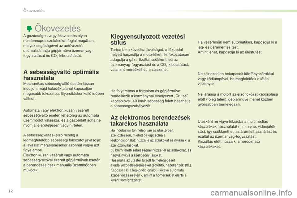 Peugeot Expert VU 2016  Kezelési útmutató (in Hungarian) 12
Expert_hu_Chap00c_eco-conduite_ed01-2016
A gazdaságos vagy ökovezetés olyan 
mindennapos szokásokat foglal magában, 
melyek segítségével az autóvezető 
optimalizálhatja gépjárműve üz