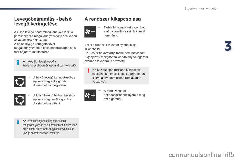 Peugeot Expert VU 2016 Kezelési útmutató (in Hungarian) 131
Expert_hu_Chap03_ergonomie-et-confort_ed01-2016
A rendszer kikapcsolása
F Tartsa lenyomva ezt a gombot, amíg a ventilátor szimbólum el
nem tűnik.
Ezzel a rendszer valamennyi funkcióját
ki Peugeot Expert VU 2016 Kezelési útmutató (in Hungarian) 131
Expert_hu_Chap03_ergonomie-et-confort_ed01-2016
A rendszer kikapcsolása
F Tartsa lenyomva ezt a gombot, amíg a ventilátor szimbólum el
nem tűnik.
Ezzel a rendszer valamennyi funkcióját
ki