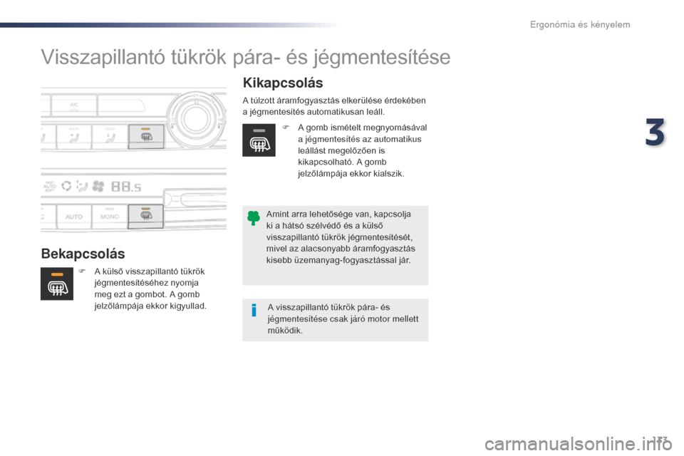 Peugeot Expert VU 2016 Kezelési útmutató (in Hungarian) 133
Expert_hu_Chap03_ergonomie-et-confort_ed01-2016
Visszapillantó tükrök pára- és jégmentesítése
BekapcsolásKikapcsolás
F A külső visszapillantó tükrök
jégmentesítéséhez nyomja
m Peugeot Expert VU 2016 Kezelési útmutató (in Hungarian) 133
Expert_hu_Chap03_ergonomie-et-confort_ed01-2016
Visszapillantó tükrök pára- és jégmentesítése
BekapcsolásKikapcsolás
F A külső visszapillantó tükrök
jégmentesítéséhez nyomja
m