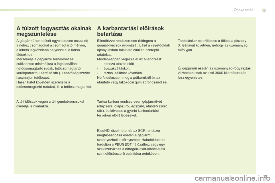 Peugeot Expert VU 2016  Kezelési útmutató (in Hungarian) 13
Expert_hu_Chap00c_eco-conduite_ed01-2016
A túlzott fogyasztás okainak 
megszüntetése
A gépjármű terhelését egyenletesen ossza el; 
a nehéz csomagokat a csomagtartó mélyén, 
a lehető l