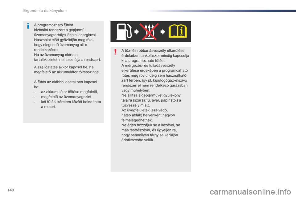 Peugeot Expert VU 2016 Kezelési útmutató (in Hungarian) 140
Expert_hu_Chap03_ergonomie-et-confort_ed01-2016
A tűz- és robbanásveszély elkerülése
érdekében tankoláskor mindig kapcsolja
ki a programozható fűtést.
A mérgezés- és fulladásvesz Peugeot Expert VU 2016 Kezelési útmutató (in Hungarian) 140
Expert_hu_Chap03_ergonomie-et-confort_ed01-2016
A tűz- és robbanásveszély elkerülése
érdekében tankoláskor mindig kapcsolja
ki a programozható fűtést.
A mérgezés- és fulladásvesz