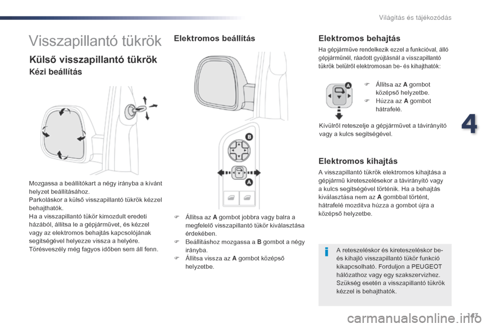 Peugeot Expert VU 2016 Kezelési útmutató (in Hungarian) 143
Expert_hu_Chap04_eclairage-et-visibilite_ed01-2016
F Állítsa az A gombot jobbra vagy balra a megfelelő visszapillantó tükör kiválasztása
érdekében.
F
B
eállításhoz mozgassa a B go Peugeot Expert VU 2016 Kezelési útmutató (in Hungarian) 143
Expert_hu_Chap04_eclairage-et-visibilite_ed01-2016
F Állítsa az A gombot jobbra vagy balra a megfelelő visszapillantó tükör kiválasztása
érdekében.
F
B
eállításhoz mozgassa a B go