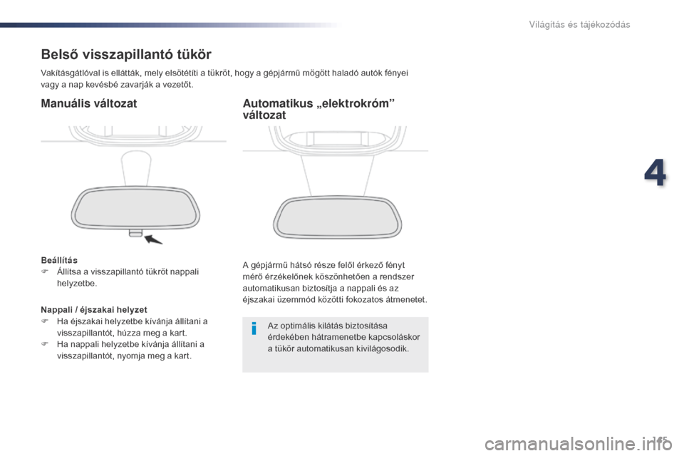 Peugeot Expert VU 2016 Kezelési útmutató (in Hungarian) 145
Expert_hu_Chap04_eclairage-et-visibilite_ed01-2016
Belső visszapillantó tükör
Vakításgátlóval is ellátták, mely elsötétíti a tükröt, hogy a gépjármű mögött haladó autók fény Peugeot Expert VU 2016 Kezelési útmutató (in Hungarian) 145
Expert_hu_Chap04_eclairage-et-visibilite_ed01-2016
Belső visszapillantó tükör
Vakításgátlóval is ellátták, mely elsötétíti a tükröt, hogy a gépjármű mögött haladó autók fény