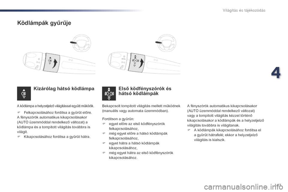 Peugeot Expert VU 2016 Kezelési útmutató (in Hungarian) 147
Expert_hu_Chap04_eclairage-et-visibilite_ed01-2016
Ködlámpák gyűrűje
Első ködfényszórók és
hátsó ködlámpák
Kizárólag hátsó ködlámpa
F Felkapcsolásához fordítsa a gyűrűt Peugeot Expert VU 2016 Kezelési útmutató (in Hungarian) 147
Expert_hu_Chap04_eclairage-et-visibilite_ed01-2016
Ködlámpák gyűrűje
Első ködfényszórók és
hátsó ködlámpák
Kizárólag hátsó ködlámpa
F Felkapcsolásához fordítsa a gyűrűt