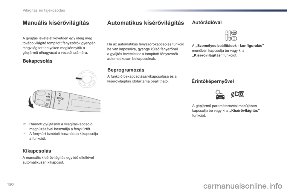 Peugeot Expert VU 2016 Kezelési útmutató (in Hungarian) 150
Expert_hu_Chap04_eclairage-et-visibilite_ed01-2016
A gyújtás levételét követően egy ideig még
tovább világító tompított fényszórók gyengén
megvilágított helyeken megkönnyítik Peugeot Expert VU 2016 Kezelési útmutató (in Hungarian) 150
Expert_hu_Chap04_eclairage-et-visibilite_ed01-2016
A gyújtás levételét követően egy ideig még
tovább világító tompított fényszórók gyengén
megvilágított helyeken megkönnyítik