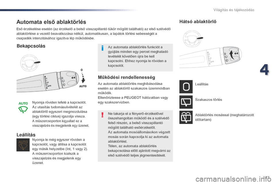 Peugeot Expert VU 2016 Kezelési útmutató (in Hungarian) 157
Expert_hu_Chap04_eclairage-et-visibilite_ed01-2016
Automata első ablaktörlés
Bekapcsolás
Nyomja röviden lefelé a kapcsolót.
Az utasítás tudomásulvételét az
ablaktörlő egyszeri megmo Peugeot Expert VU 2016 Kezelési útmutató (in Hungarian) 157
Expert_hu_Chap04_eclairage-et-visibilite_ed01-2016
Automata első ablaktörlés
Bekapcsolás
Nyomja röviden lefelé a kapcsolót.
Az utasítás tudomásulvételét az
ablaktörlő egyszeri megmo