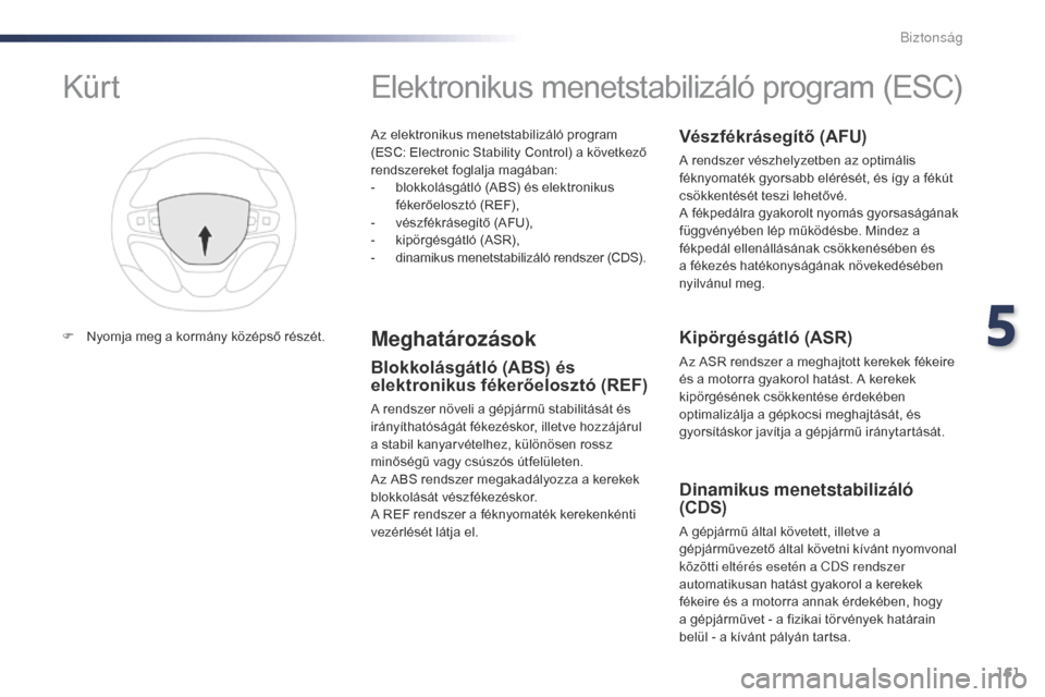 Peugeot Expert VU 2016 Kezelési útmutató (in Hungarian) 161
Expert_hu_Chap05_securite_ed01-2016
Az elektronikus menetstabilizáló program
(ESC: Electronic Stability Control) a következő
rendszereket foglalja magában:
-
b
lokkolásgátló (ABS) és Peugeot Expert VU 2016 Kezelési útmutató (in Hungarian) 161
Expert_hu_Chap05_securite_ed01-2016
Az elektronikus menetstabilizáló program
(ESC: Electronic Stability Control) a következő
rendszereket foglalja magában:
-
b
lokkolásgátló (ABS) és