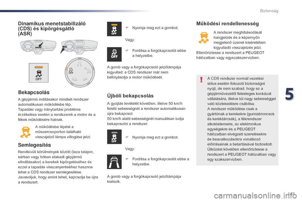 Peugeot Expert VU 2016 Kezelési útmutató (in Hungarian) 163
Expert_hu_Chap05_securite_ed01-2016
Dinamikus menetstabilizáló
(CDS) és kipörgésgátló
(ASR)
Bekapcsolás
A gépjármű indításakor mindkét rendszer
automatikusan működésbe lép.
T Peugeot Expert VU 2016 Kezelési útmutató (in Hungarian) 163
Expert_hu_Chap05_securite_ed01-2016
Dinamikus menetstabilizáló
(CDS) és kipörgésgátló
(ASR)
Bekapcsolás
A gépjármű indításakor mindkét rendszer
automatikusan működésbe lép.
T