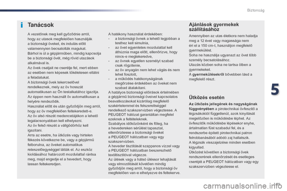 Peugeot Expert VU 2016 Kezelési útmutató (in Hungarian) 169
Expert_hu_Chap05_securite_ed01-2016
Ta n á c s o k
Ütközés esetén
Az ütközés jellegének és nagyságának
függvényében a pirotechnikai övfeszítő a
légzsákoktól függetlenül, a Peugeot Expert VU 2016 Kezelési útmutató (in Hungarian) 169
Expert_hu_Chap05_securite_ed01-2016
Ta n á c s o k
Ütközés esetén
Az ütközés jellegének és nagyságának
függvényében a pirotechnikai övfeszítő a
légzsákoktól függetlenül, a