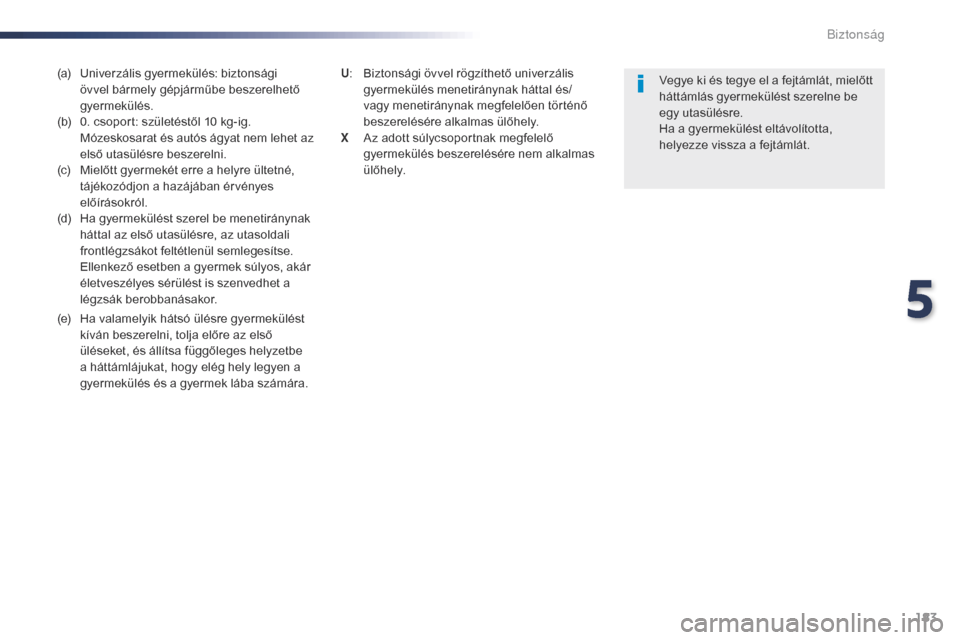Peugeot Expert VU 2016 Kezelési útmutató (in Hungarian) 183
Expert_hu_Chap05_securite_ed01-2016
(a) Univerzális gyermekülés: biztonsági övvel bármely gépjárműbe beszerelhető
gyermekülés.
(b)
0
. csoport: születéstől 10 kg-ig.
Mózeskosa Peugeot Expert VU 2016 Kezelési útmutató (in Hungarian) 183
Expert_hu_Chap05_securite_ed01-2016
(a) Univerzális gyermekülés: biztonsági övvel bármely gépjárműbe beszerelhető
gyermekülés.
(b)
0
. csoport: születéstől 10 kg-ig.
Mózeskosa