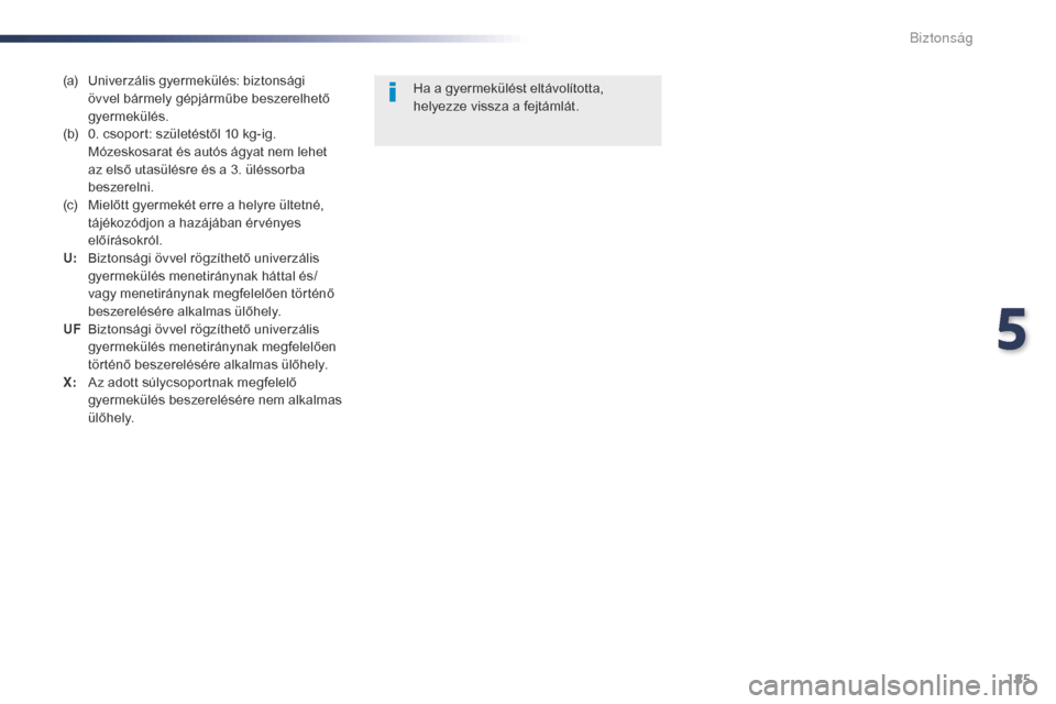 Peugeot Expert VU 2016 Kezelési útmutató (in Hungarian) 185
Expert_hu_Chap05_securite_ed01-2016
(a) Univerzális gyermekülés: biztonsági övvel bármely gépjárműbe beszerelhető
gyermekülés.
(b)
0
. csoport: születéstől 10 kg-ig.
Mózeskosa Peugeot Expert VU 2016 Kezelési útmutató (in Hungarian) 185
Expert_hu_Chap05_securite_ed01-2016
(a) Univerzális gyermekülés: biztonsági övvel bármely gépjárműbe beszerelhető
gyermekülés.
(b)
0
. csoport: születéstől 10 kg-ig.
Mózeskosa