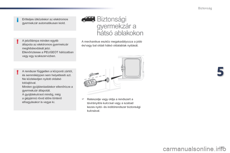 Peugeot Expert VU 2016 Kezelési útmutató (in Hungarian) 195
Expert_hu_Chap05_securite_ed01-2016
Biztonsági
gyermekzár a
hátsó ablakokon
A mechanikus eszköz megakadályozza a jobb
és/vagy bal oldali hátsó oldalablak nyitását.
F
R
eteszelje va Peugeot Expert VU 2016 Kezelési útmutató (in Hungarian) 195
Expert_hu_Chap05_securite_ed01-2016
Biztonsági
gyermekzár a
hátsó ablakokon
A mechanikus eszköz megakadályozza a jobb
és/vagy bal oldali hátsó oldalablak nyitását.
F
R
eteszelje va