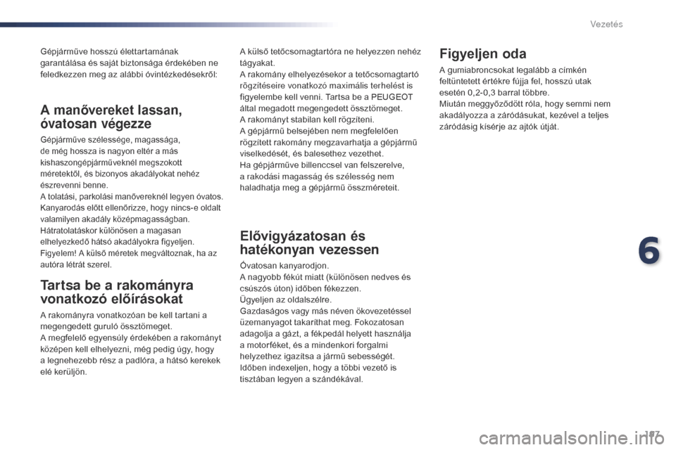Peugeot Expert VU 2016 Kezelési útmutató (in Hungarian) 197
Expert_hu_Chap06_conduite_ed01-2016
Gépjárműve hosszú élettartamának
garantálása és saját biztonsága érdekében ne
feledkezzen meg az alábbi óvintézkedésekről:
Tartsa be a rakom Peugeot Expert VU 2016 Kezelési útmutató (in Hungarian) 197
Expert_hu_Chap06_conduite_ed01-2016
Gépjárműve hosszú élettartamának
garantálása és saját biztonsága érdekében ne
feledkezzen meg az alábbi óvintézkedésekről:
Tartsa be a rakom