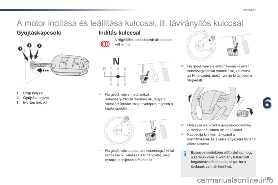 Peugeot Expert VU 2016 Kezelési útmutató (in Hungarian) 199
Expert_hu_Chap06_conduite_ed01-2016
A motor indítása és leállítása kulccsal, ill. távirányítós kulccsal
Gyújtáskapcsoló
1. Stop helyzet
2. G yújtás helyzet
3.
I
ndítás helyzet Peugeot Expert VU 2016 Kezelési útmutató (in Hungarian) 199
Expert_hu_Chap06_conduite_ed01-2016
A motor indítása és leállítása kulccsal, ill. távirányítós kulccsal
Gyújtáskapcsoló
1. Stop helyzet
2. G yújtás helyzet
3.
I
ndítás helyzet