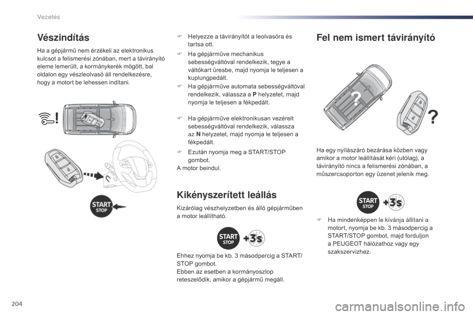 Peugeot Expert VU 2016 Kezelési útmutató (in Hungarian) 204
Expert_hu_Chap06_conduite_ed01-2016
Vészindítás
Ha a gépjármű nem érzékeli az elektronikus
kulcsot a felismerési zónában, mert a távirányító
eleme lemerült, a kormánykerék mög Peugeot Expert VU 2016 Kezelési útmutató (in Hungarian) 204
Expert_hu_Chap06_conduite_ed01-2016
Vészindítás
Ha a gépjármű nem érzékeli az elektronikus
kulcsot a felismerési zónában, mert a távirányító
eleme lemerült, a kormánykerék mög