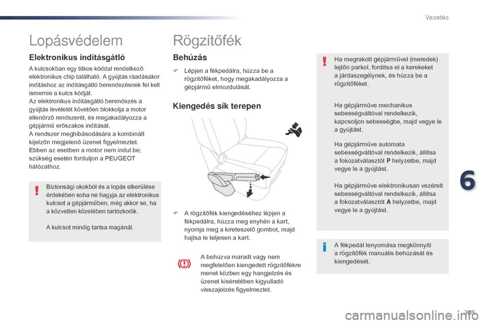 Peugeot Expert VU 2016 Kezelési útmutató (in Hungarian) 205
Expert_hu_Chap06_conduite_ed01-2016
Rögzítőfék
F Lépjen a fékpedálra, húzza be a rögzítőféket, hogy megakadályozza a
gépjármű elmozdulását.
F
A r
ögzítőfék kiengedéséhe Peugeot Expert VU 2016 Kezelési útmutató (in Hungarian) 205
Expert_hu_Chap06_conduite_ed01-2016
Rögzítőfék
F Lépjen a fékpedálra, húzza be a rögzítőféket, hogy megakadályozza a
gépjármű elmozdulását.
F
A r
ögzítőfék kiengedéséhe