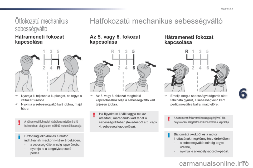 Peugeot Expert VU 2016 Kezelési útmutató (in Hungarian) 207
Expert_hu_Chap06_conduite_ed01-2016
A hátrameneti fokozatot kizárólag a gépjármű álló
helyzetében, alapjáraton működő motornál kapcsolja.
Biztonsági okokból és a motor
indítás Peugeot Expert VU 2016 Kezelési útmutató (in Hungarian) 207
Expert_hu_Chap06_conduite_ed01-2016
A hátrameneti fokozatot kizárólag a gépjármű álló
helyzetében, alapjáraton működő motornál kapcsolja.
Biztonsági okokból és a motor
indítás