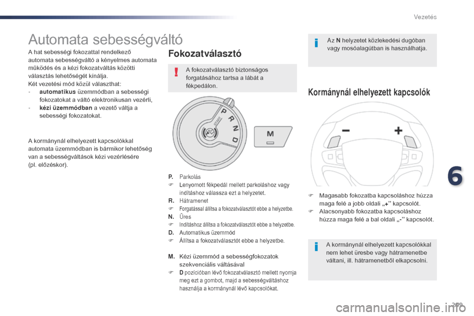 Peugeot Expert VU 2016 Kezelési útmutató (in Hungarian) 209
Expert_hu_Chap06_conduite_ed01-2016
Automata sebességváltó
A hat sebességi fokozattal rendelkező
automata sebességváltó a kényelmes automata
működés és a kézi fokozatváltás köz Peugeot Expert VU 2016 Kezelési útmutató (in Hungarian) 209
Expert_hu_Chap06_conduite_ed01-2016
Automata sebességváltó
A hat sebességi fokozattal rendelkező
automata sebességváltó a kényelmes automata
működés és a kézi fokozatváltás köz