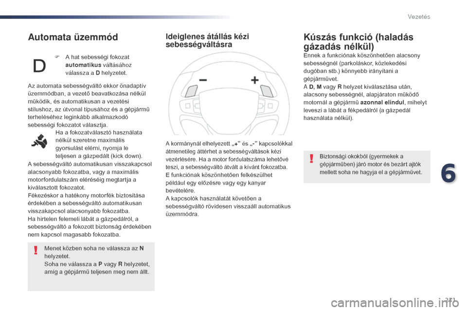 Peugeot Expert VU 2016 Kezelési útmutató (in Hungarian) 211
Expert_hu_Chap06_conduite_ed01-2016
Automata üzemmód
Menet közben soha ne válassza az N
helyzetet.
Soha ne válassza a P vagy R helyzetet,
amíg a gépjármű teljesen meg nem állt.
Kúszá Peugeot Expert VU 2016 Kezelési útmutató (in Hungarian) 211
Expert_hu_Chap06_conduite_ed01-2016
Automata üzemmód
Menet közben soha ne válassza az N
helyzetet.
Soha ne válassza a P vagy R helyzetet,
amíg a gépjármű teljesen meg nem állt.
Kúszá