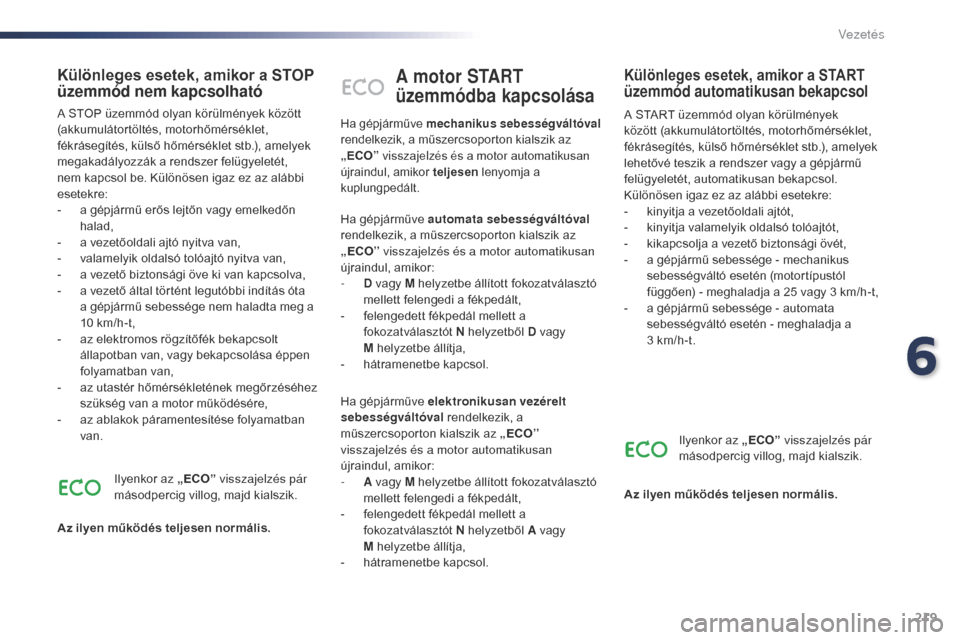 Peugeot Expert VU 2016 Kezelési útmutató (in Hungarian) 219
Expert_hu_Chap06_conduite_ed01-2016
A motor START
üzemmódba kapcsolása
A START üzemmód olyan körülmények
között (akkumulátortöltés, motorhőmérséklet,
fékrásegítés, külső h Peugeot Expert VU 2016 Kezelési útmutató (in Hungarian) 219
Expert_hu_Chap06_conduite_ed01-2016
A motor START
üzemmódba kapcsolása
A START üzemmód olyan körülmények
között (akkumulátortöltés, motorhőmérséklet,
fékrásegítés, külső h