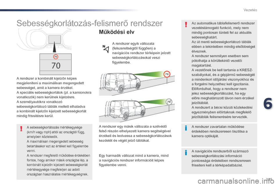 Peugeot Expert VU 2016 Kezelési útmutató (in Hungarian) 225
Expert_hu_Chap06_conduite_ed01-2016
Sebességkorlátozás-felismerő rendszer
A rendszer a kombinált kijelzőn képes
megjeleníteni a maximálisan megengedett
sebességet, amit a kamera érzé Peugeot Expert VU 2016 Kezelési útmutató (in Hungarian) 225
Expert_hu_Chap06_conduite_ed01-2016
Sebességkorlátozás-felismerő rendszer
A rendszer a kombinált kijelzőn képes
megjeleníteni a maximálisan megengedett
sebességet, amit a kamera érzé