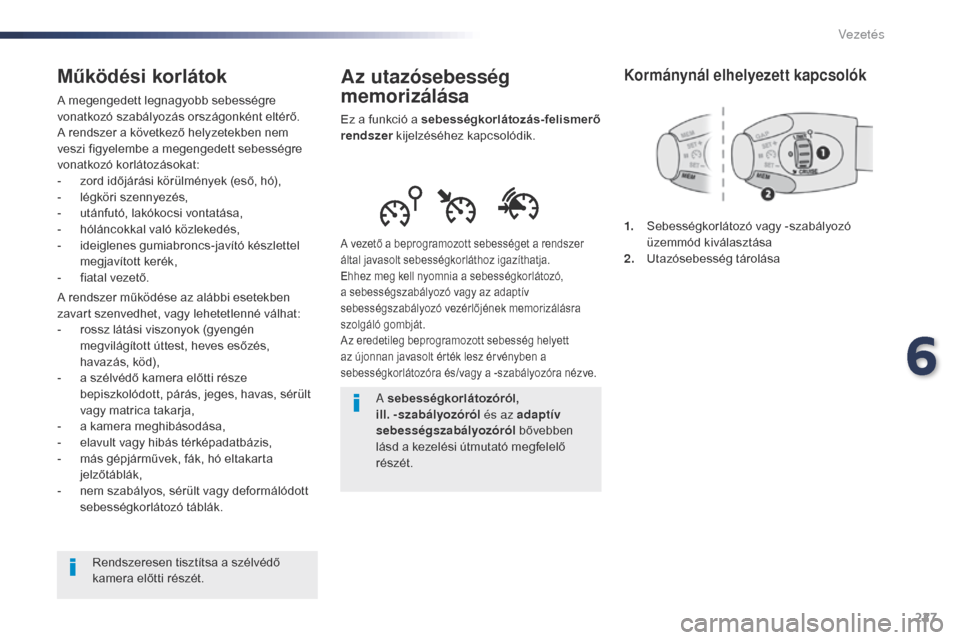 Peugeot Expert VU 2016 Kezelési útmutató (in Hungarian) 227
Expert_hu_Chap06_conduite_ed01-2016
Az utazósebesség
memorizálása
Ez a funkció a sebességkorlátozás-felismerő
rendszer kijelzéséhez kapcsolódik.
A vezető a beprogramozott sebessége Peugeot Expert VU 2016 Kezelési útmutató (in Hungarian) 227
Expert_hu_Chap06_conduite_ed01-2016
Az utazósebesség
memorizálása
Ez a funkció a sebességkorlátozás-felismerő
rendszer kijelzéséhez kapcsolódik.
A vezető a beprogramozott sebessége