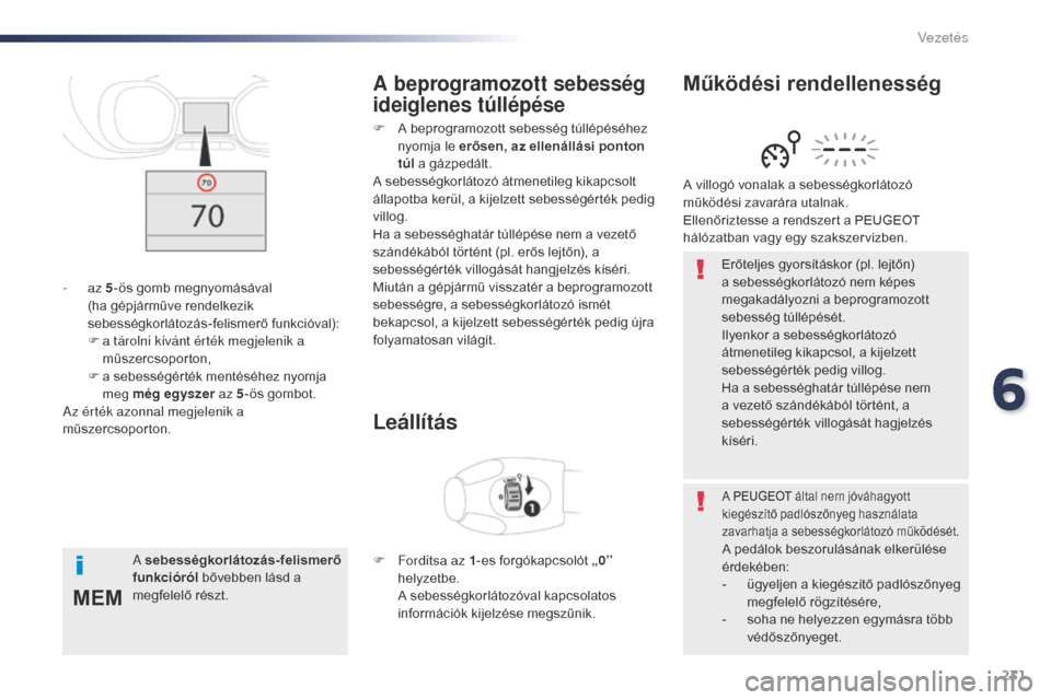 Peugeot Expert VU 2016 Kezelési útmutató (in Hungarian) 231
MEM
Expert_hu_Chap06_conduite_ed01-2016
Erőteljes gyorsításkor (pl. lejtőn)
a sebességkorlátozó nem képes
megakadályozni a beprogramozott
sebesség túllépését.
Ilyenkor a sebesség Peugeot Expert VU 2016 Kezelési útmutató (in Hungarian) 231
MEM
Expert_hu_Chap06_conduite_ed01-2016
Erőteljes gyorsításkor (pl. lejtőn)
a sebességkorlátozó nem képes
megakadályozni a beprogramozott
sebesség túllépését.
Ilyenkor a sebesség
