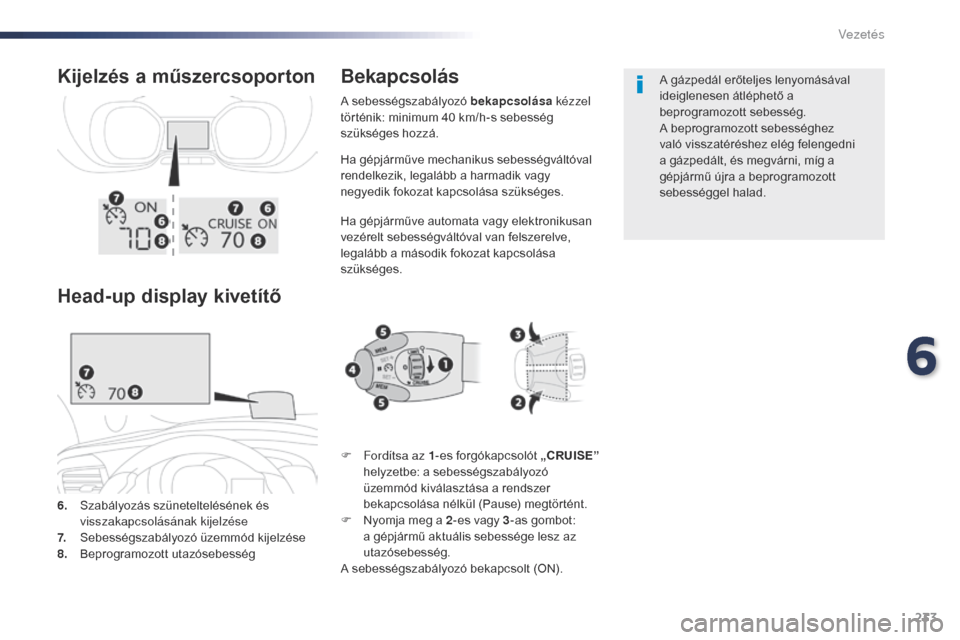 Peugeot Expert VU 2016 Kezelési útmutató (in Hungarian) 233
Expert_hu_Chap06_conduite_ed01-2016
Ha gépjárműve mechanikus sebességváltóval
rendelkezik, legalább a harmadik vagy
negyedik fokozat kapcsolása szükséges.
Ha gépjárműve automata vag Peugeot Expert VU 2016 Kezelési útmutató (in Hungarian) 233
Expert_hu_Chap06_conduite_ed01-2016
Ha gépjárműve mechanikus sebességváltóval
rendelkezik, legalább a harmadik vagy
negyedik fokozat kapcsolása szükséges.
Ha gépjárműve automata vag