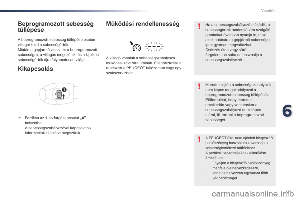 Peugeot Expert VU 2016 Kezelési útmutató (in Hungarian) 235
Expert_hu_Chap06_conduite_ed01-2016
Beprogramozott sebesség
túllépése
A beprogramozott sebesség túllépése esetén
villogni kezd a sebességérték.
Miután a gépjármű visszatér a bep Peugeot Expert VU 2016 Kezelési útmutató (in Hungarian) 235
Expert_hu_Chap06_conduite_ed01-2016
Beprogramozott sebesség
túllépése
A beprogramozott sebesség túllépése esetén
villogni kezd a sebességérték.
Miután a gépjármű visszatér a bep