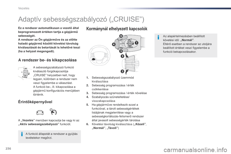 Peugeot Expert VU 2016 Kezelési útmutató (in Hungarian) 236
Expert_hu_Chap06_conduite_ed01-2016
Adaptív sebességszabályozó („CRUISE”)
Ez a rendszer automatikusan a vezető által
beprogramozott ér téken tar tja a gépjármű
sebességét.
A ren Peugeot Expert VU 2016 Kezelési útmutató (in Hungarian) 236
Expert_hu_Chap06_conduite_ed01-2016
Adaptív sebességszabályozó („CRUISE”)
Ez a rendszer automatikusan a vezető által
beprogramozott ér téken tar tja a gépjármű
sebességét.
A ren