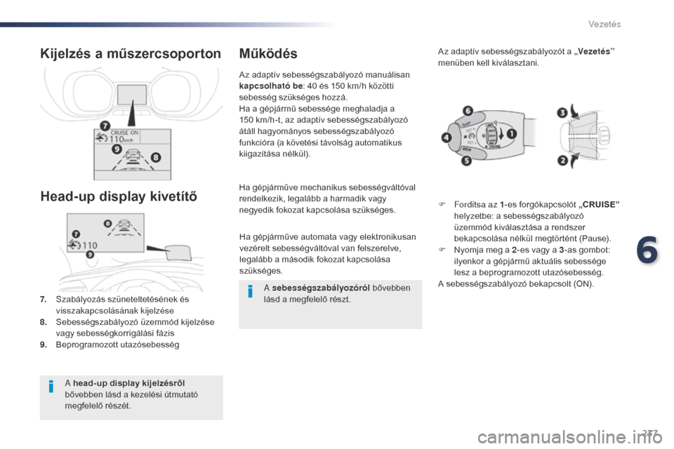 Peugeot Expert VU 2016 Kezelési útmutató (in Hungarian) 237
Expert_hu_Chap06_conduite_ed01-2016
Ha gépjárműve automata vagy elektronikusan
vezérelt sebességváltóval van felszerelve,
legalább a második fokozat kapcsolása
szükséges.
Ha gépjá Peugeot Expert VU 2016 Kezelési útmutató (in Hungarian) 237
Expert_hu_Chap06_conduite_ed01-2016
Ha gépjárműve automata vagy elektronikusan
vezérelt sebességváltóval van felszerelve,
legalább a második fokozat kapcsolása
szükséges.
Ha gépjá