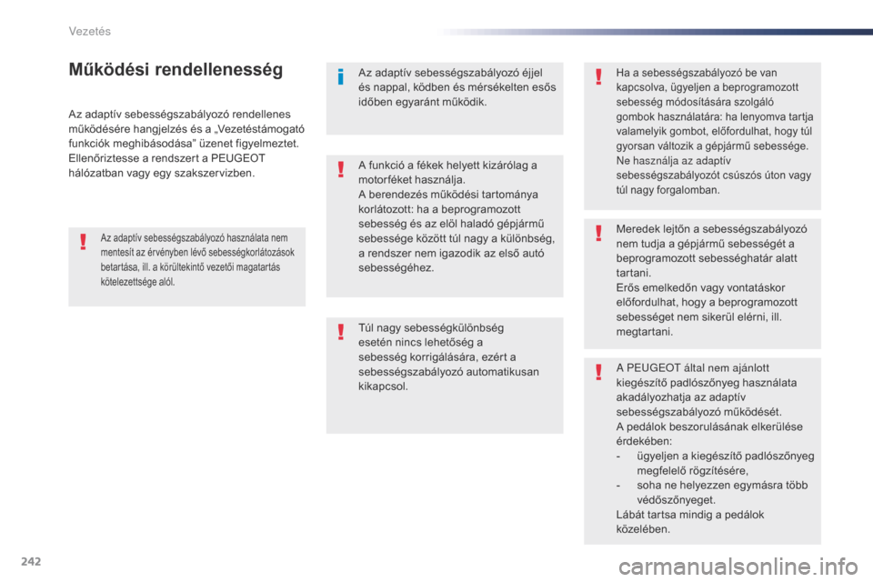 Peugeot Expert VU 2016 Kezelési útmutató (in Hungarian) 242
Expert_hu_Chap06_conduite_ed01-2016
Az adaptív sebességszabályozó rendellenes
működésére hangjelzés és a „Vezetéstámogató
funkciók meghibásodása” üzenet figyelmeztet.
Ellen Peugeot Expert VU 2016 Kezelési útmutató (in Hungarian) 242
Expert_hu_Chap06_conduite_ed01-2016
Az adaptív sebességszabályozó rendellenes
működésére hangjelzés és a „Vezetéstámogató
funkciók meghibásodása” üzenet figyelmeztet.
Ellen