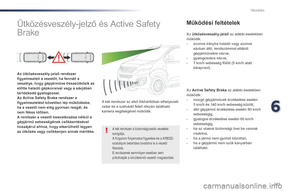Peugeot Expert VU 2016 Kezelési útmutató (in Hungarian) 243
Expert_hu_Chap06_conduite_ed01-2016
Ütközésveszély-jelző és Active Safety
BrakeMűködési feltételek
Az Active Safety Brake az alábbi esetekben
működik:
-
m
ozgó gépjárművek ér Peugeot Expert VU 2016 Kezelési útmutató (in Hungarian) 243
Expert_hu_Chap06_conduite_ed01-2016
Ütközésveszély-jelző és Active Safety
BrakeMűködési feltételek
Az Active Safety Brake az alábbi esetekben
működik:
-
m
ozgó gépjárművek ér