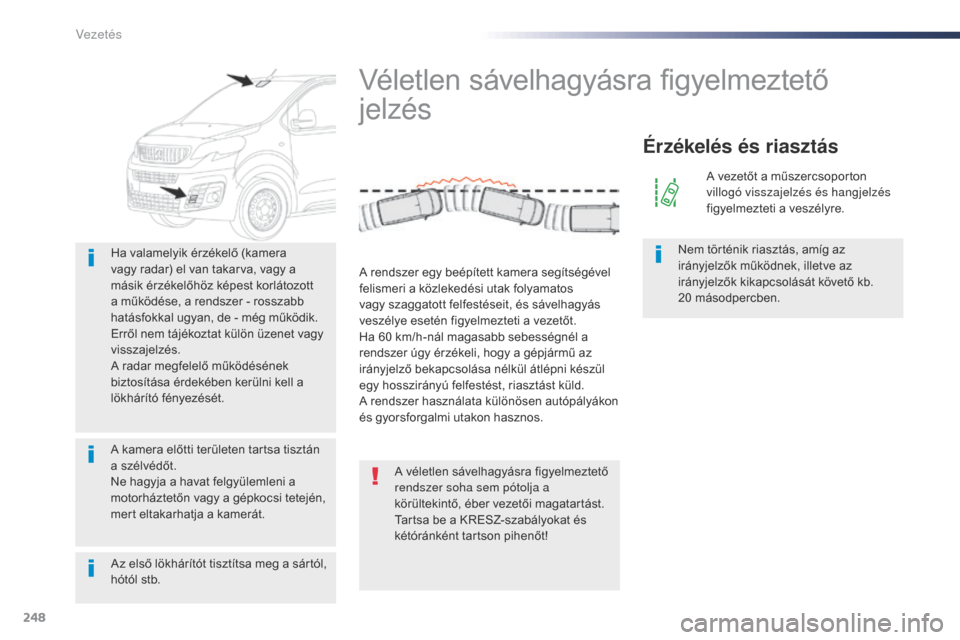 Peugeot Expert VU 2016 Kezelési útmutató (in Hungarian) 248
Expert_hu_Chap06_conduite_ed01-2016
Az első lökhárítót tisztítsa meg a sártól,
hótól stb. Ha valamelyik érzékelő (kamera
vagy radar) el van takarva, vagy a
másik érzékelőhöz k Peugeot Expert VU 2016 Kezelési útmutató (in Hungarian) 248
Expert_hu_Chap06_conduite_ed01-2016
Az első lökhárítót tisztítsa meg a sártól,
hótól stb. Ha valamelyik érzékelő (kamera
vagy radar) el van takarva, vagy a
másik érzékelőhöz k