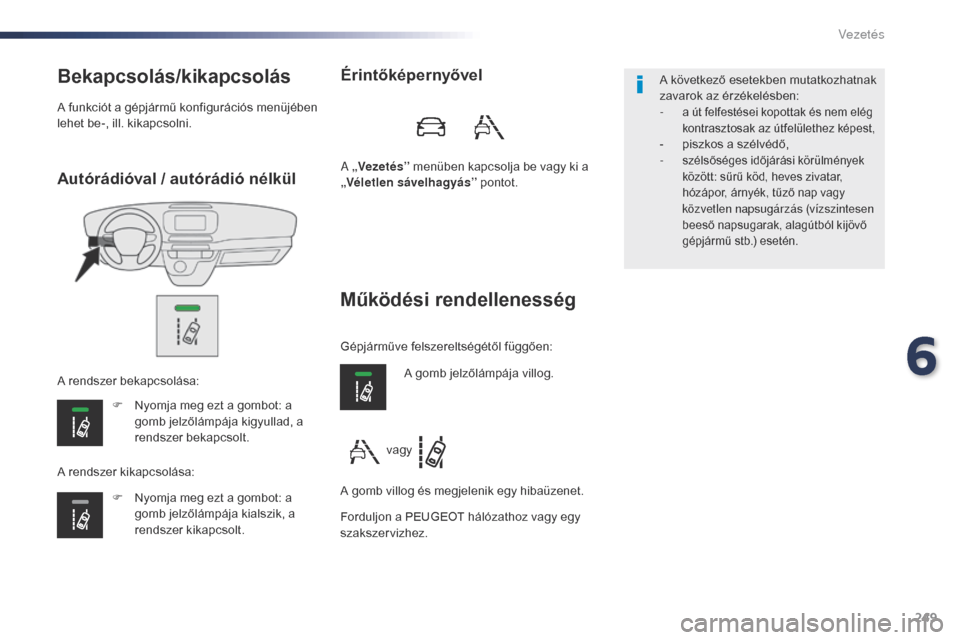 Peugeot Expert VU 2016 Kezelési útmutató (in Hungarian) 249
Expert_hu_Chap06_conduite_ed01-2016
Autórádióval / autórádió nélkül
Bekapcsolás/kikapcsolás
F Nyomja meg ezt a gombot: a gomb jelzőlámpája kigyullad, a
rendszer bekapcsolt.
F
N
yo Peugeot Expert VU 2016 Kezelési útmutató (in Hungarian) 249
Expert_hu_Chap06_conduite_ed01-2016
Autórádióval / autórádió nélkül
Bekapcsolás/kikapcsolás
F Nyomja meg ezt a gombot: a gomb jelzőlámpája kigyullad, a
rendszer bekapcsolt.
F
N
yo