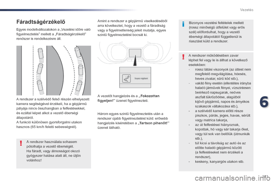 Peugeot Expert VU 2016 Kezelési útmutató (in Hungarian) 251
Expert_hu_Chap06_conduite_ed01-2016
A rendszer a szélvédő felső részén elhelyezett
kamera segítségével érzékeli, ha a gépjármű
pályája nincs összhangban a felfestésekkel,
és Peugeot Expert VU 2016 Kezelési útmutató (in Hungarian) 251
Expert_hu_Chap06_conduite_ed01-2016
A rendszer a szélvédő felső részén elhelyezett
kamera segítségével érzékeli, ha a gépjármű
pályája nincs összhangban a felfestésekkel,
és