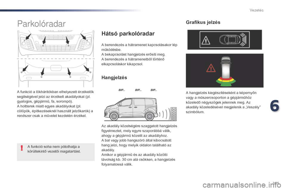 Peugeot Expert VU 2016 Kezelési útmutató (in Hungarian) 255
Expert_hu_Chap06_conduite_ed01-2016
A funkció a lökhárítókban elhelyezett érzékelők
segítségével jelzi az érzékelt akadályokat (pl.
gyalogos, gépjármű, fa, sorompó).
A holttere Peugeot Expert VU 2016 Kezelési útmutató (in Hungarian) 255
Expert_hu_Chap06_conduite_ed01-2016
A funkció a lökhárítókban elhelyezett érzékelők
segítségével jelzi az érzékelt akadályokat (pl.
gyalogos, gépjármű, fa, sorompó).
A holttere