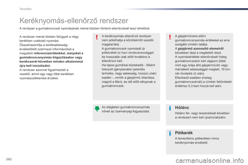 Peugeot Expert VU 2016 Kezelési útmutató (in Hungarian) 262
Expert_hu_Chap06_conduite_ed01-2016
Keréknyomás-ellenőrző rendszer
A rendszer menet közben felügyeli a négy
kerékben uralkodó nyomást.
Összehasonlítja a keréksebesség-
érzékelőkt Peugeot Expert VU 2016 Kezelési útmutató (in Hungarian) 262
Expert_hu_Chap06_conduite_ed01-2016
Keréknyomás-ellenőrző rendszer
A rendszer menet közben felügyeli a négy
kerékben uralkodó nyomást.
Összehasonlítja a keréksebesség-
érzékelőkt