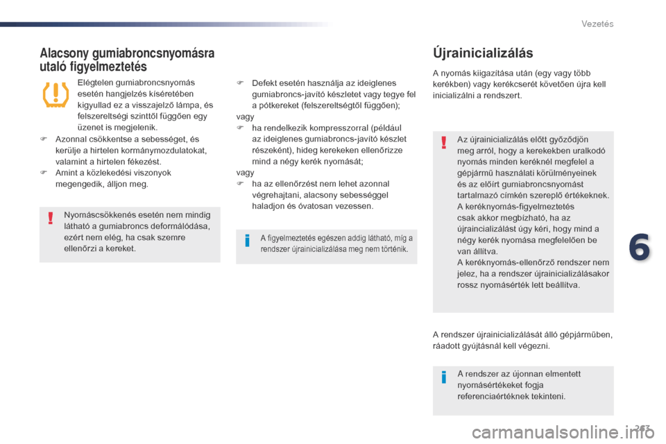 Peugeot Expert VU 2016 Kezelési útmutató (in Hungarian) 263
Expert_hu_Chap06_conduite_ed01-2016
Alacsony gumiabroncsnyomásra
utaló figyelmeztetésÚjrainicializálás
Az újrainicializálás előtt győződjön
meg arról, hogy a kerekekben uralkodó
Peugeot Expert VU 2016 Kezelési útmutató (in Hungarian) 263
Expert_hu_Chap06_conduite_ed01-2016
Alacsony gumiabroncsnyomásra
utaló figyelmeztetésÚjrainicializálás
Az újrainicializálás előtt győződjön
meg arról, hogy a kerekekben uralkodó