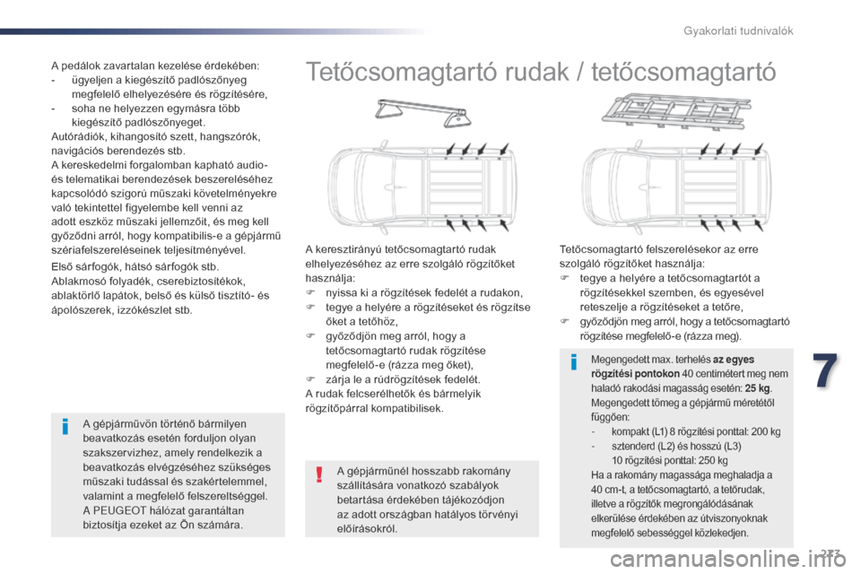 Peugeot Expert VU 2016 Kezelési útmutató (in Hungarian) 273
Expert_hu_Chap07_info-pratiques_ed01-2016
Tetőcsomagtartó rudak / tetőcsomagtartó
A keresztirányú tetőcsomagtartó rudak
elhelyezéséhez az erre szolgáló rögzítőket
használja:
F
n Peugeot Expert VU 2016 Kezelési útmutató (in Hungarian) 273
Expert_hu_Chap07_info-pratiques_ed01-2016
Tetőcsomagtartó rudak / tetőcsomagtartó
A keresztirányú tetőcsomagtartó rudak
elhelyezéséhez az erre szolgáló rögzítőket
használja:
F
n