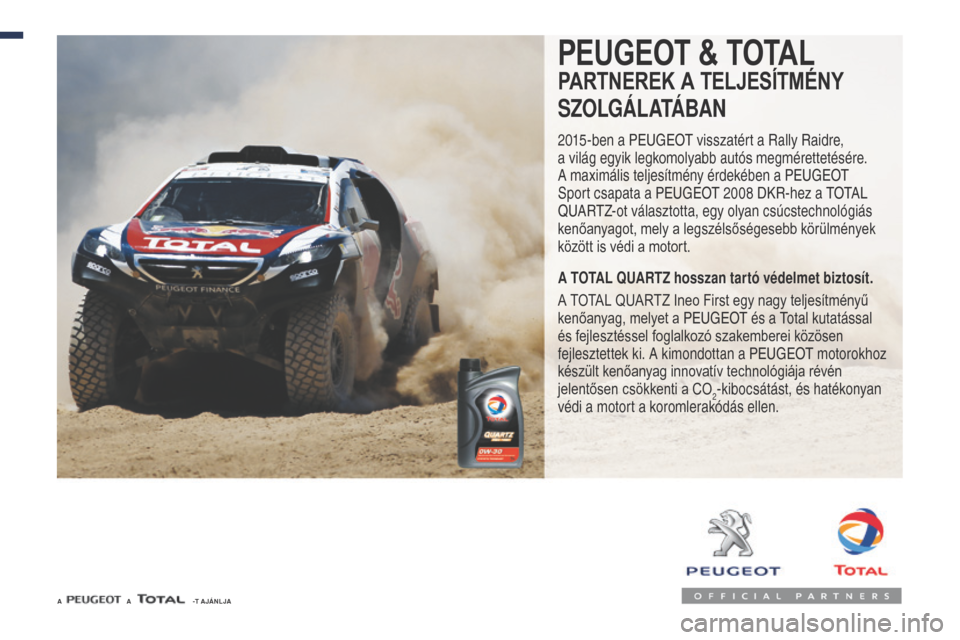 Peugeot Expert VU 2016 Kezelési útmutató (in Hungarian) PEUGEOT & TOTAL
PARTNEREK A TELJESÍTMÉNY
SZOLGÁLATÁBAN
2015-ben a Peugeot visszatért a Rally Raidre,
a világ egyik legkomolyabb autós megmérettetésére.
A maximális teljesítmény érdek Peugeot Expert VU 2016 Kezelési útmutató (in Hungarian) PEUGEOT & TOTAL
PARTNEREK A TELJESÍTMÉNY
SZOLGÁLATÁBAN
2015-ben a Peugeot visszatért a Rally Raidre,
a világ egyik legkomolyabb autós megmérettetésére.
A maximális teljesítmény érdek