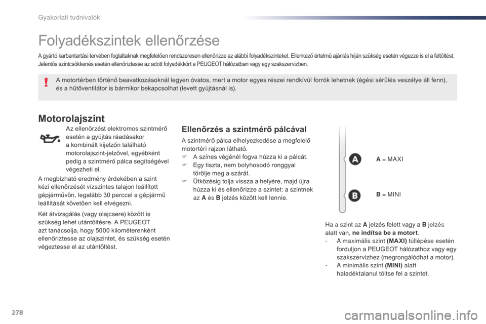 Peugeot Expert VU 2016 Kezelési útmutató (in Hungarian) 278
Expert_hu_Chap07_info-pratiques_ed01-2016
Folyadékszintek ellenőrzése
A motortérben történő beavatkozásoknál legyen óvatos, mert a motor egyes részei rendkívül forrók lehetnek (égé Peugeot Expert VU 2016 Kezelési útmutató (in Hungarian) 278
Expert_hu_Chap07_info-pratiques_ed01-2016
Folyadékszintek ellenőrzése
A motortérben történő beavatkozásoknál legyen óvatos, mert a motor egyes részei rendkívül forrók lehetnek (égé