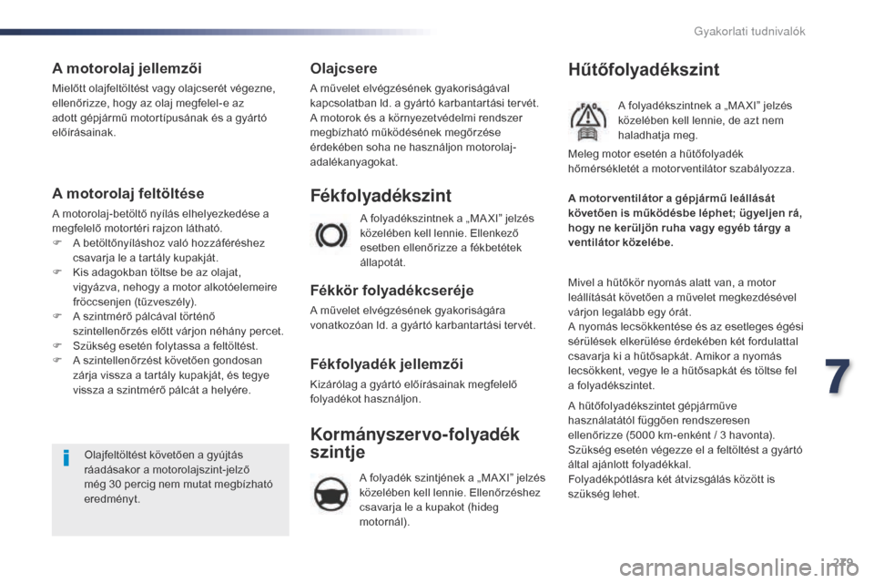 Peugeot Expert VU 2016 Kezelési útmutató (in Hungarian) 279
Expert_hu_Chap07_info-pratiques_ed01-2016
A motorolaj jellemzői
Mielőtt olajfeltöltést vagy olajcserét végezne,
ellenőrizze, hogy az olaj megfelel-e az
adott gépjármű motortípusának Peugeot Expert VU 2016 Kezelési útmutató (in Hungarian) 279
Expert_hu_Chap07_info-pratiques_ed01-2016
A motorolaj jellemzői
Mielőtt olajfeltöltést vagy olajcserét végezne,
ellenőrizze, hogy az olaj megfelel-e az
adott gépjármű motortípusának