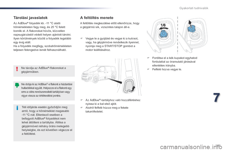 Peugeot Expert VU 2016 Kezelési útmutató (in Hungarian) 285
Expert_hu_Chap07_info-pratiques_ed01-2016
Tárolási javaslatok
Ne tárolja az AdBlue®-flakonokat a
gépjárműben.
Az AdBlue
® folyadék kb. -11 °C alatti
hőmérsékleten fagy meg, és 25 Peugeot Expert VU 2016 Kezelési útmutató (in Hungarian) 285
Expert_hu_Chap07_info-pratiques_ed01-2016
Tárolási javaslatok
Ne tárolja az AdBlue®-flakonokat a
gépjárműben.
Az AdBlue
® folyadék kb. -11 °C alatti
hőmérsékleten fagy meg, és 25