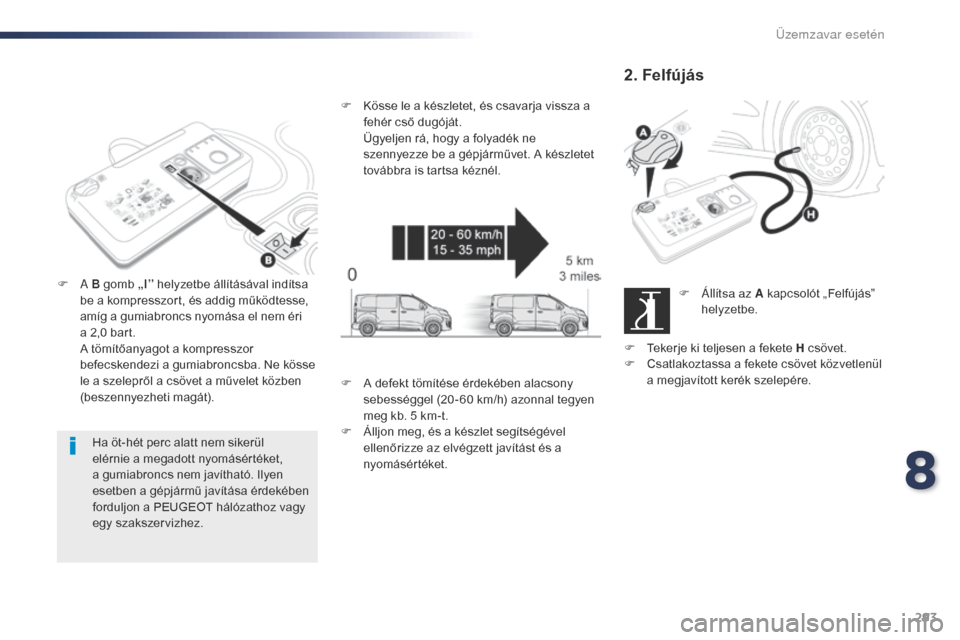 Peugeot Expert VU 2016 Kezelési útmutató (in Hungarian) 293
Expert_hu_Chap08_En-cas-de-panne_ed01-2016
Ha öt-hét perc alatt nem sikerül
elérnie a megadott nyomásértéket,
a gumiabroncs nem javítható. Ilyen
esetben a gépjármű javítása érdek Peugeot Expert VU 2016 Kezelési útmutató (in Hungarian) 293
Expert_hu_Chap08_En-cas-de-panne_ed01-2016
Ha öt-hét perc alatt nem sikerül
elérnie a megadott nyomásértéket,
a gumiabroncs nem javítható. Ilyen
esetben a gépjármű javítása érdek